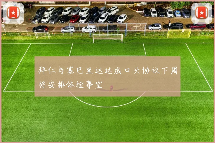 拜仁与塞巴里达达成口头协议下周将安排体检事宜