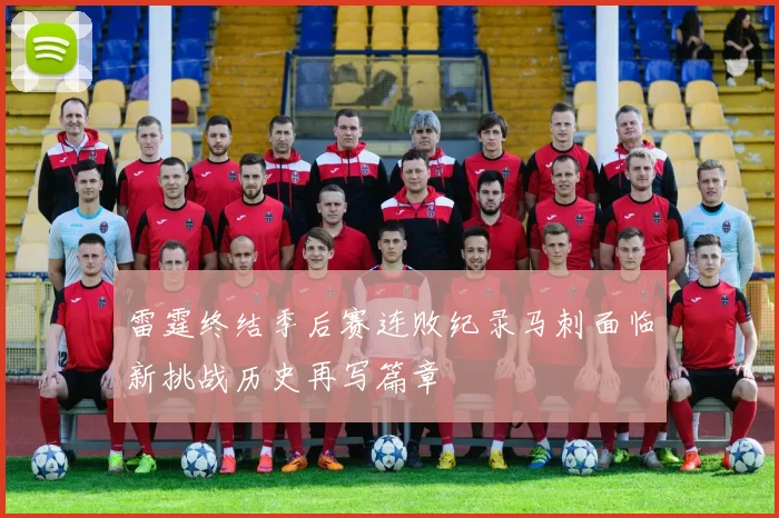 雷霆终结季后赛连败纪录马刺面临新挑战历史再写篇章