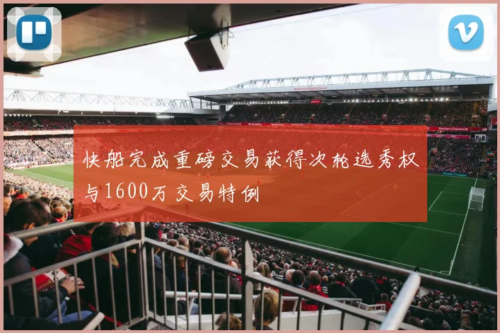 快船完成重磅交易获得次轮选秀权与1600万交易特例